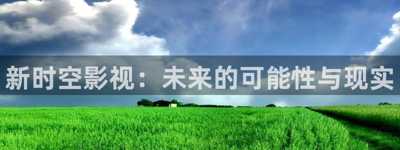 日本老濕影院：新時(shí)空影視：未來的可能性與現(xiàn)實(shí)