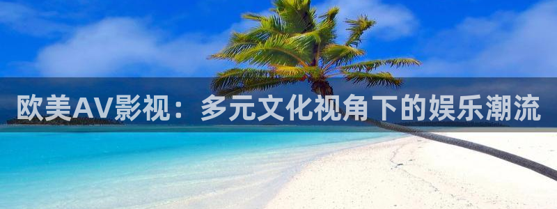 老濕影院在線免費觀看：歐美AV影視：多元文化視角下的娛樂潮流